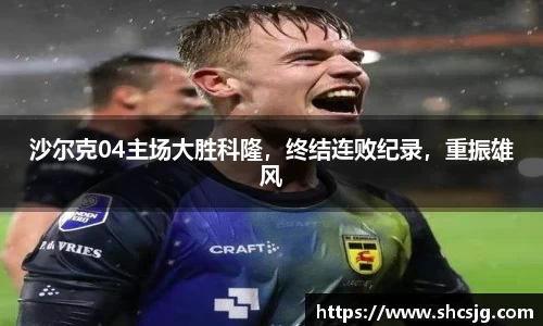 沙尔克04主场大胜科隆，终结连败纪录，重振雄风