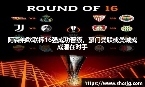 阿森纳欧联杯16强成功晋级，豪门曼联或曼城或成潜在对手