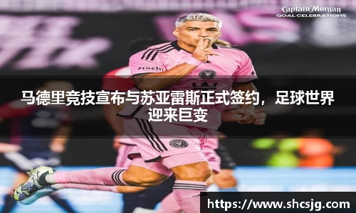 马德里竞技宣布与苏亚雷斯正式签约，足球世界迎来巨变