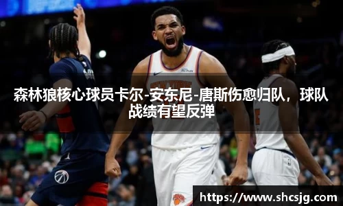 森林狼核心球员卡尔-安东尼-唐斯伤愈归队，球队战绩有望反弹