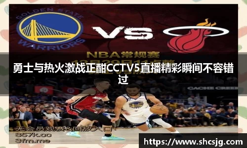 勇士与热火激战正酣CCTV5直播精彩瞬间不容错过