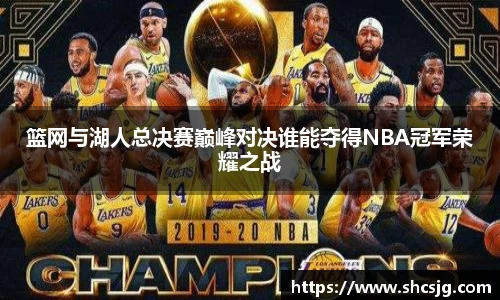 篮网与湖人总决赛巅峰对决谁能夺得NBA冠军荣耀之战