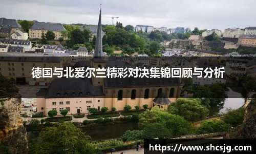 德国与北爱尔兰精彩对决集锦回顾与分析