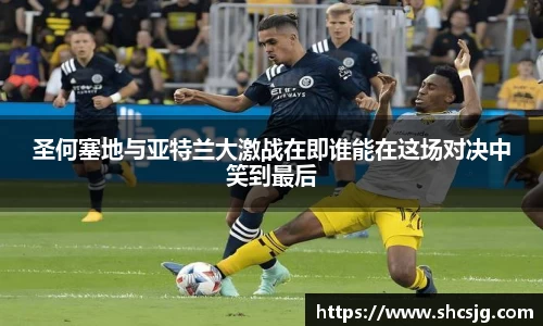 圣何塞地与亚特兰大激战在即谁能在这场对决中笑到最后