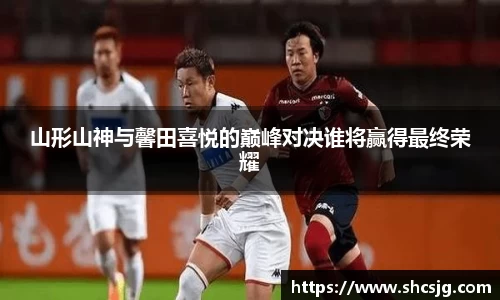 山形山神与馨田喜悦的巅峰对决谁将赢得最终荣耀