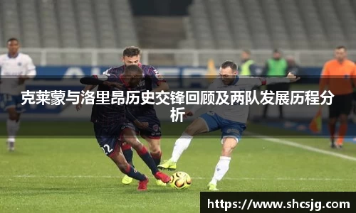 克莱蒙与洛里昂历史交锋回顾及两队发展历程分析